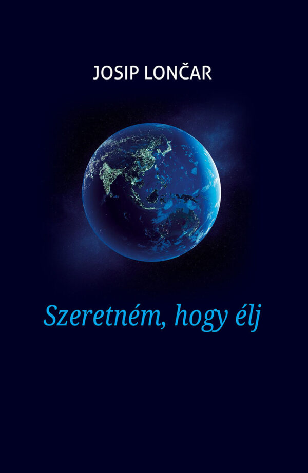 Josip Lončar: Szeretném, hogy élj (keménytáblás)
